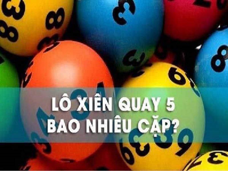 Lô xiên quay 5 thì sẽ có bao nhiêu cặp