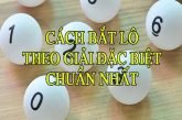 Bắt lô theo giải đặc biệt chuẩn từ các cao thủ