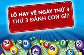 Lô hay về thứ 3 – Thứ 3 hàng tuần đánh con gì dễ trúng