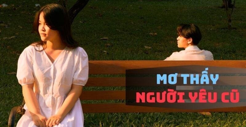 Giải mã nằm mơ thấy người yêu cũ là điềm báo gì?